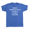 Short sleeve heather blue t-shirt with white ink that says, "Never Underestimate a Public School Teacher"