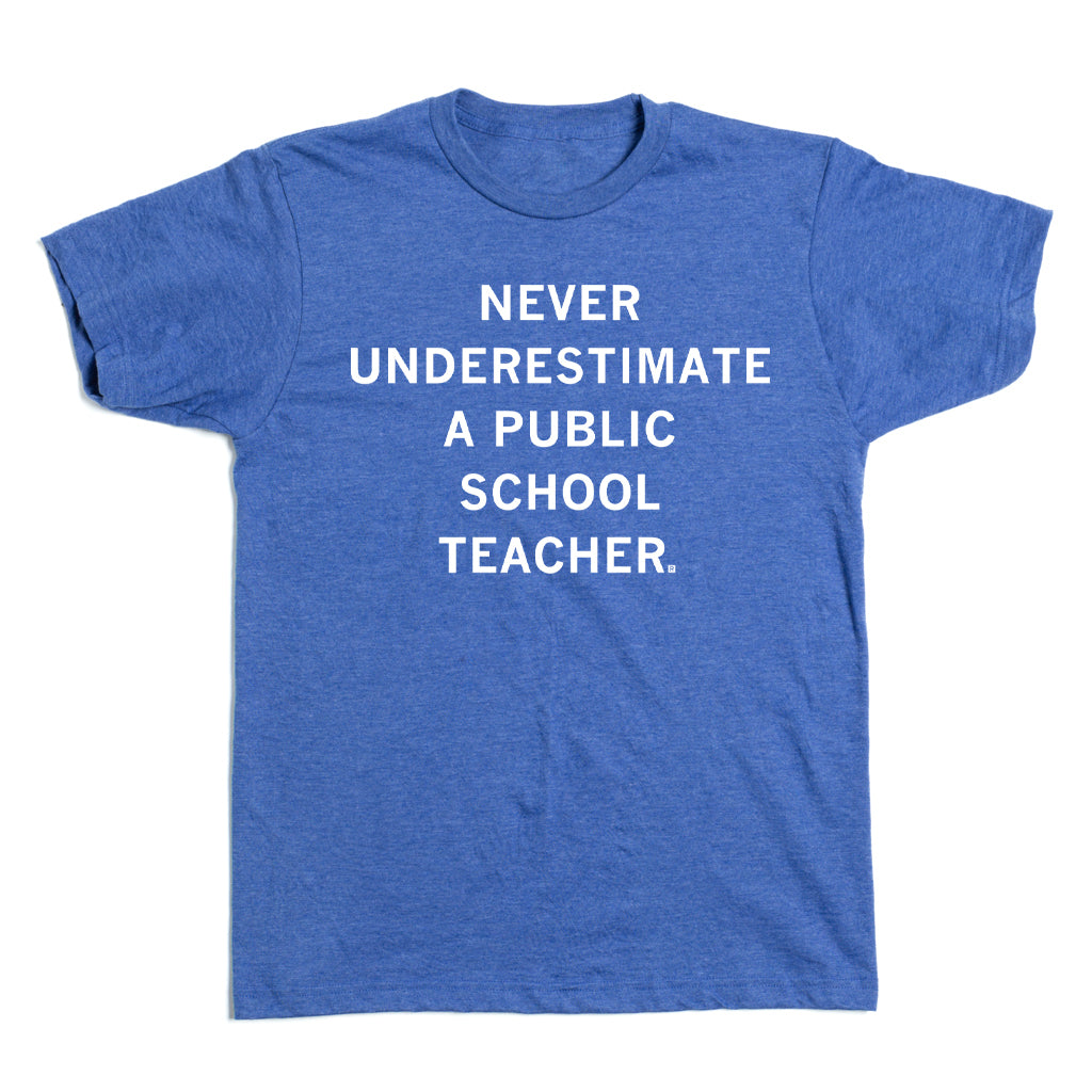 Short sleeve heather blue t-shirt with white ink that says, "Never Underestimate a Public School Teacher"