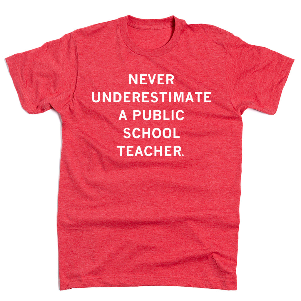 Heather red short-sleeved t-shirt with the white text NEVER UNDERESTIMATE A PUBLIC SCHOOL TEACHER. printed on the chest.