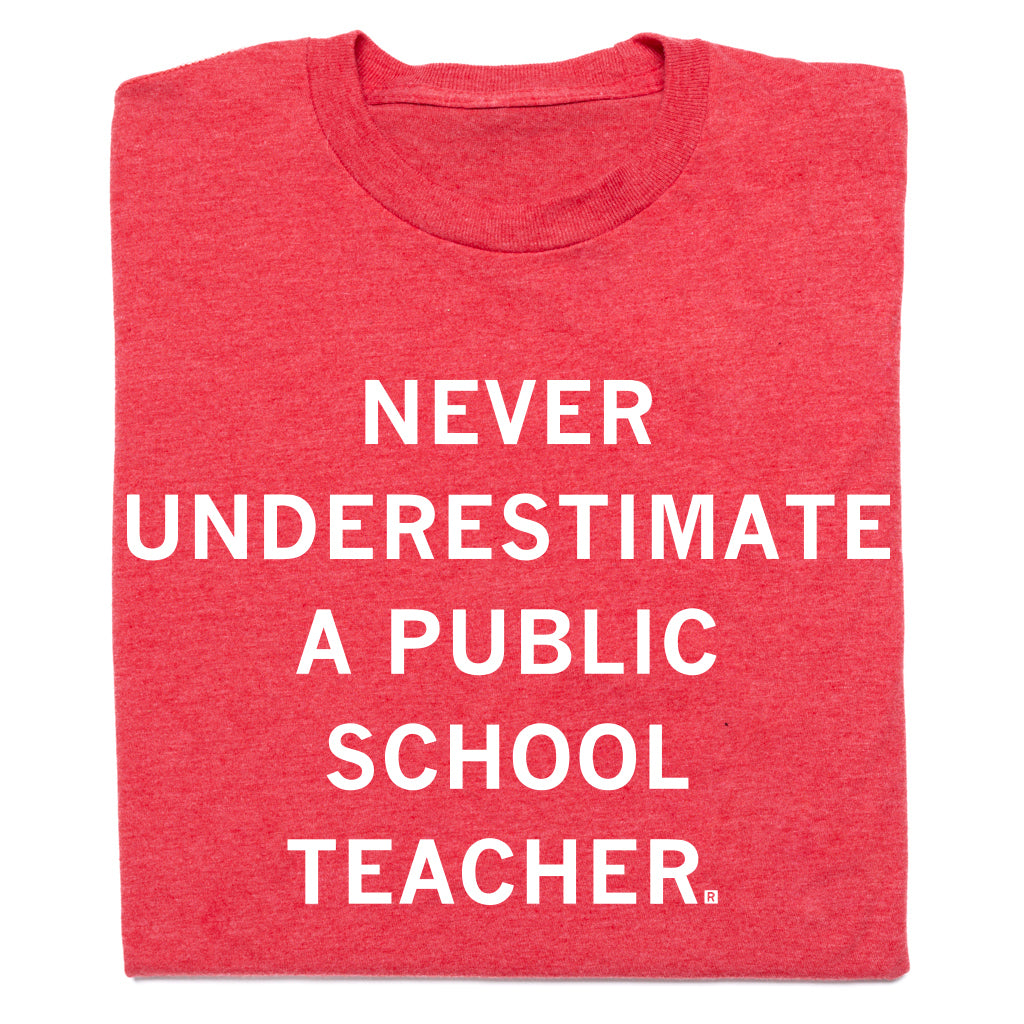 Heather red T-shirt with the white text NEVER UNDERESTIMATE A PUBLIC SCHOOL TEACHER.