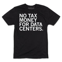 A black t-shirt with left-aligned white ink text that says, "No tax money for data centers."