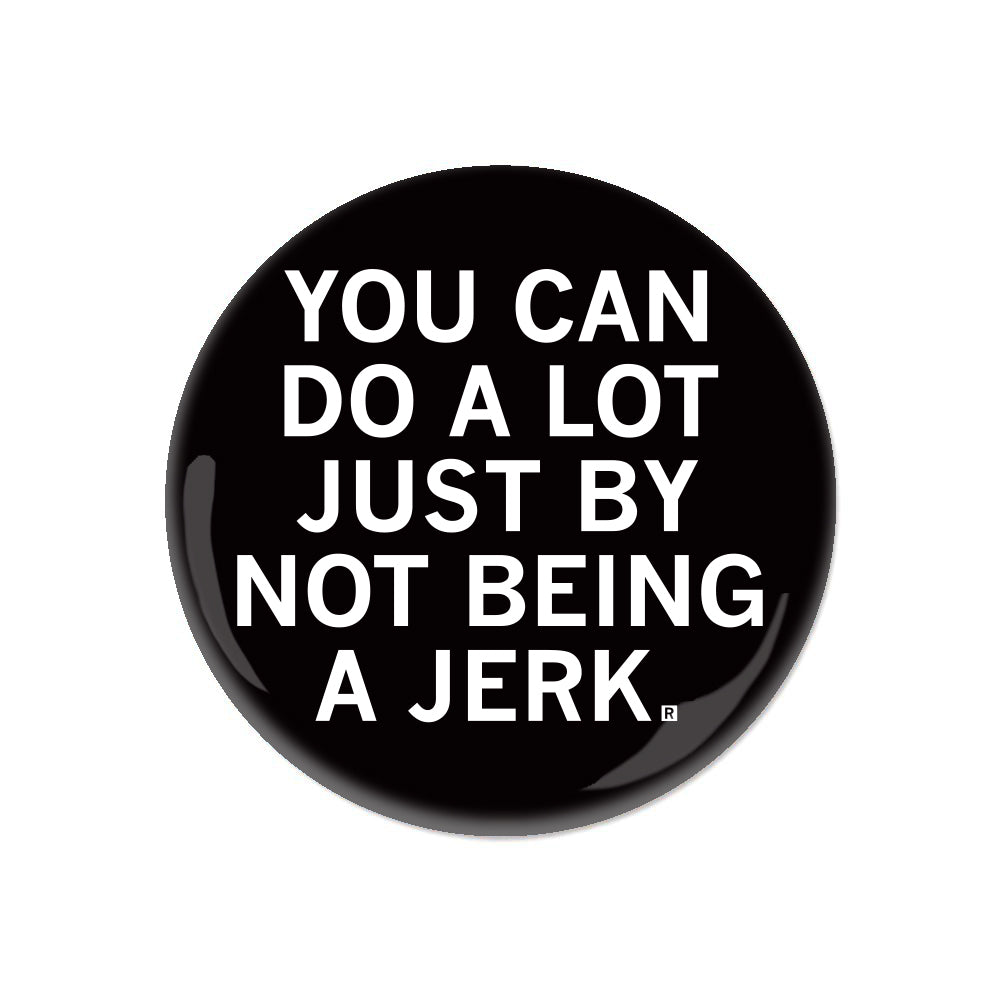 Black circular RAYGUN pin button with the white text, YOU CAN DO A LOT JUST BY NOT BEING A JERK.