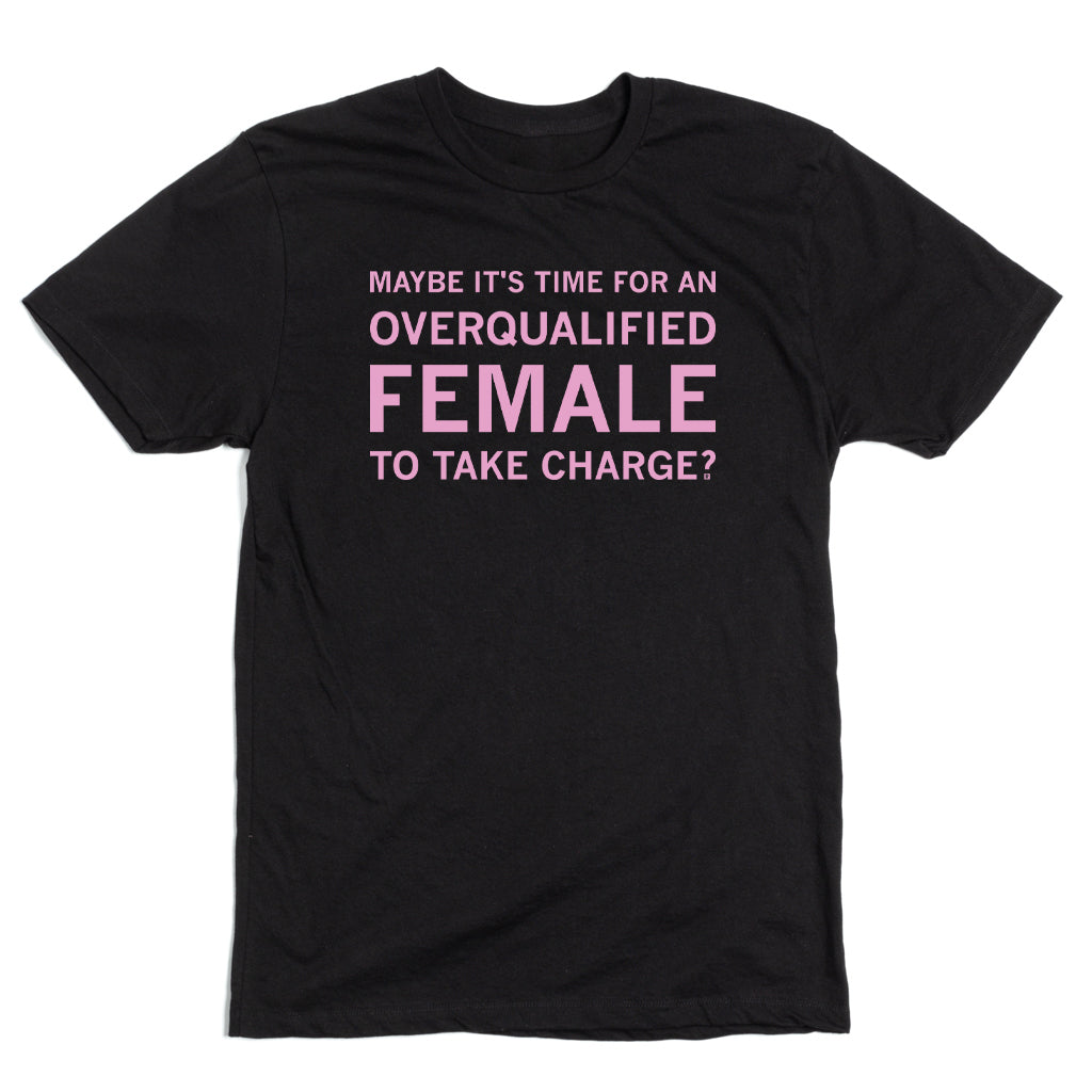 Black sweatshop free T-shirt featuring the text MAYBE IT’S TIME FOR AN OVERQUALIFIED FEMALE TO TAKE CHARGE? printed in pink.