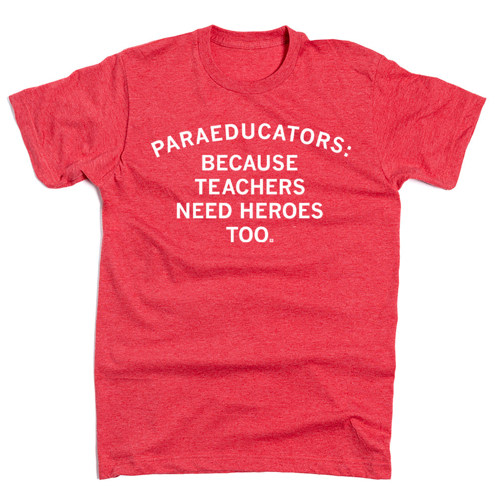 Heather red crew neck t-shirt with the white text, PARAEDUCATORS: BECAUSE TEACHERS NEED HEROES TOO.