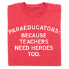 Heather red crewneck t-shirt featuring the white text: PARAEDUCATORS: BECAUSE TEACHERS NEED HEROES TOO.