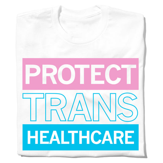 White union-made T-shirt with the text PROTECT TRANS HEALTHCARE in pink, blue, and white colors inspired by the transgender pride flag.