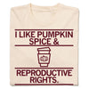Cream-colored, union-made t-shirt featuring the text I LIKE PUMPKIN SPICE & REPRODUCTIVE RIGHTS surrounding a coffee cup icon with a pumpkin graphic.