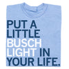 Athletic blue Busch Light t-shirt with the text PUT A LITTLE BUSCH LIGHT IN YOUR LIFE. printed in a mix of dark blue and white letters.