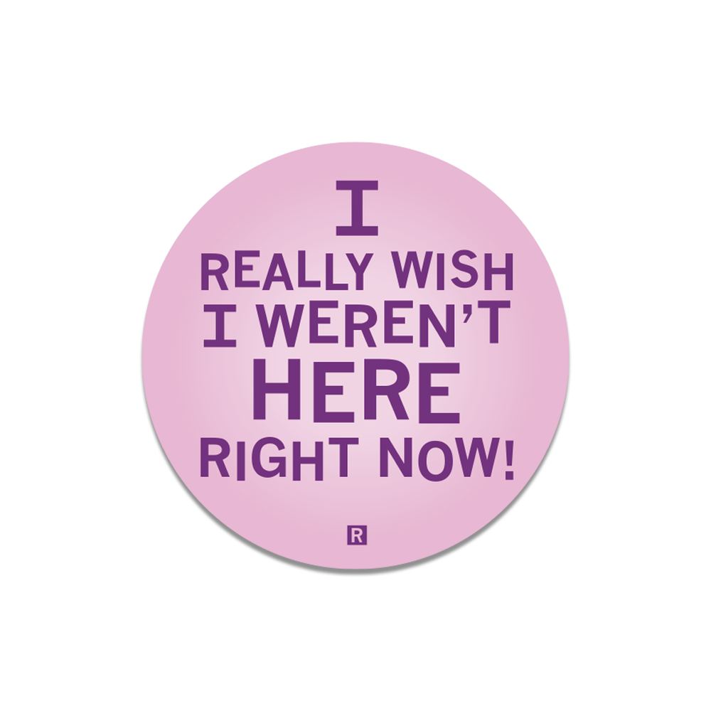 Right Now Sticker I Really Wish I Weren't Here Right Now Die-Cut Sticker – RAYGUN