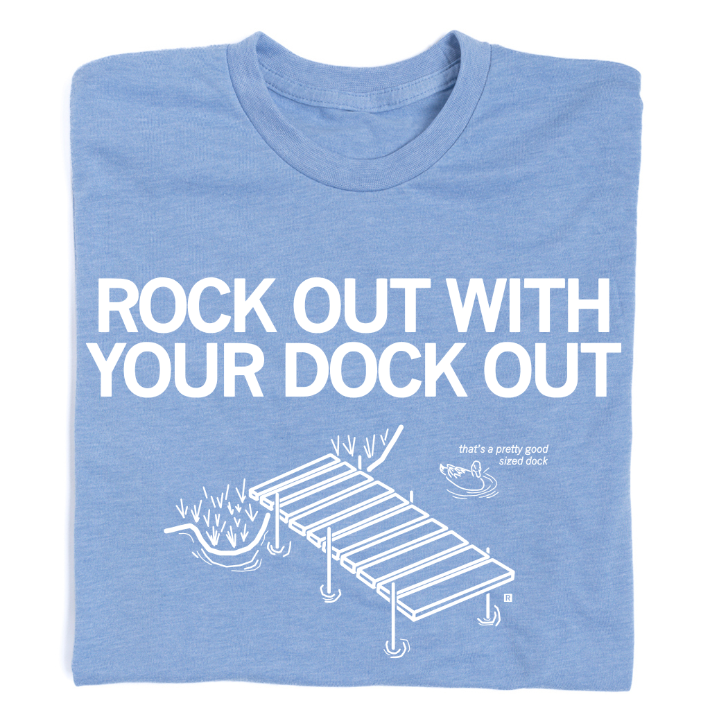 Athletic blue t-shirt featuring the text ROCK OUT WITH YOUR DOCK OUT above a line drawing of a dock and a duck, with the caption thats a pretty good sized dock.