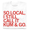 White union labor t-shirt with the red text: SO LOCAL, I STILL CALL IT KUM & GO.