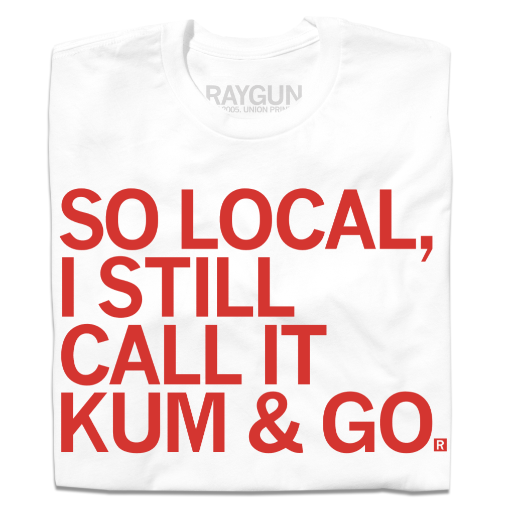 White union labor t-shirt with the red text: SO LOCAL, I STILL CALL IT KUM & GO.