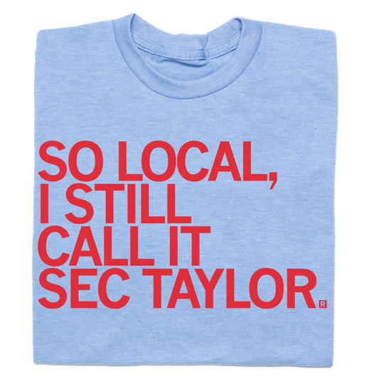 Light blue Sec Taylor Raygun t-shirt with red text that reads, SO LOCAL, I STILL CALL IT SEC TAYLOR.
