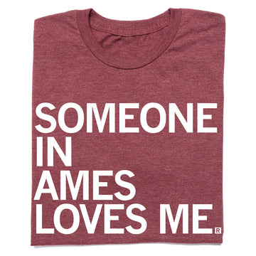 Maroon RAYGUN t-shirt with white text that reads SOMEONE IN AMES LOVES ME.