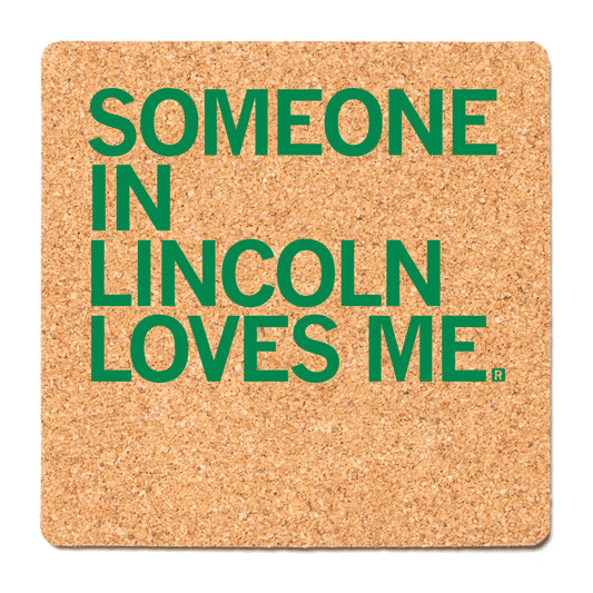 Square cork coaster featuring the green text SOMEONE IN LINCOLN LOVES ME.