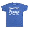 Blue RAYGUN crewneck t-shirt with the white text SOMEONE IN WISCONSIN LOVES ME.