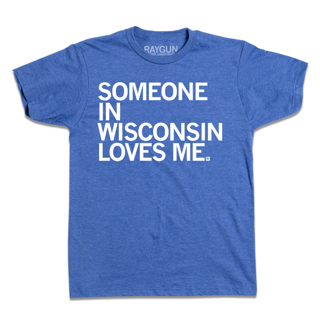 Blue RAYGUN crewneck t-shirt with the white text SOMEONE IN WISCONSIN LOVES ME.