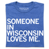 Blue union made crew-neck T-shirt with the white text SOMEONE IN WISCONSIN LOVES ME. printed on the front.