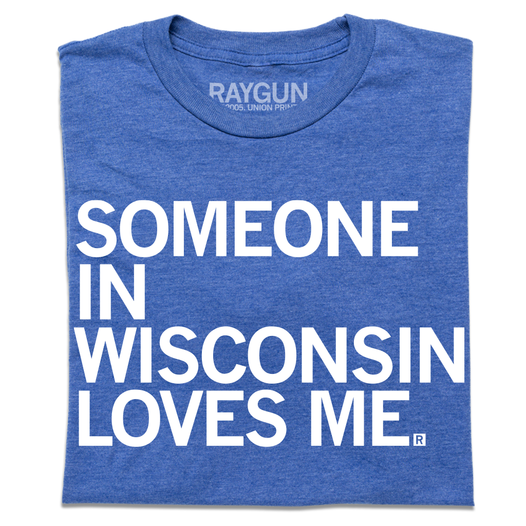 Blue union made crew-neck T-shirt with the white text SOMEONE IN WISCONSIN LOVES ME. printed on the front.