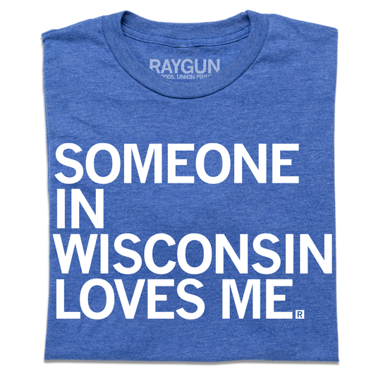 Blue union made crew-neck T-shirt with the white text SOMEONE IN WISCONSIN LOVES ME. printed on the front.