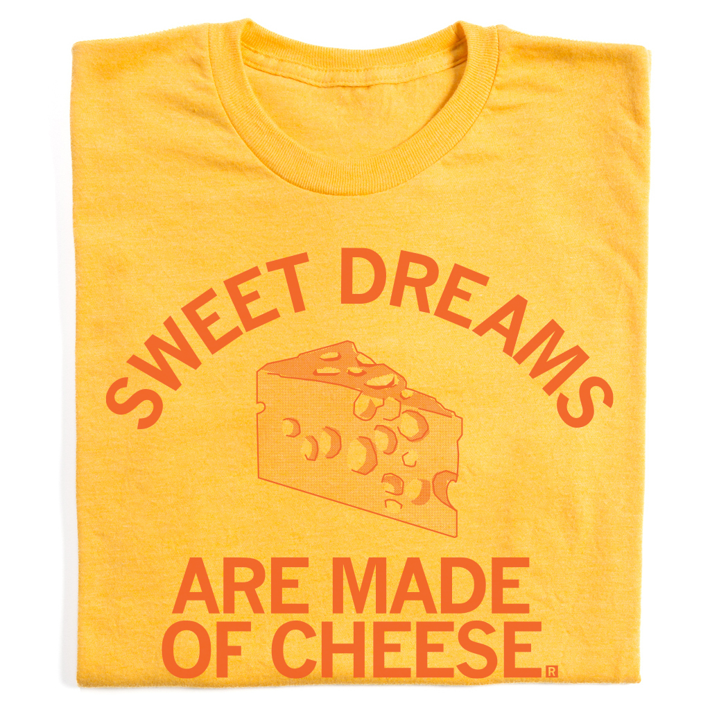 Sweet Dreams are Made of Cheese T-Shirt Sweet Dreams are Made of Cheese T-Shirt