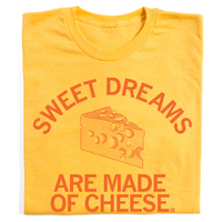 Sweet dreams are made of cheese t-shirt