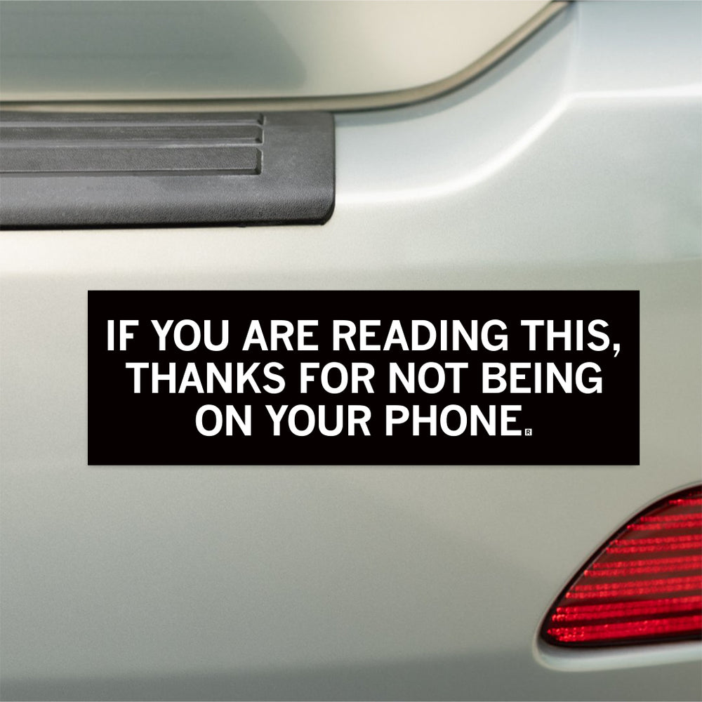Thanks For Not Being On Your Phone Bumper Sticker