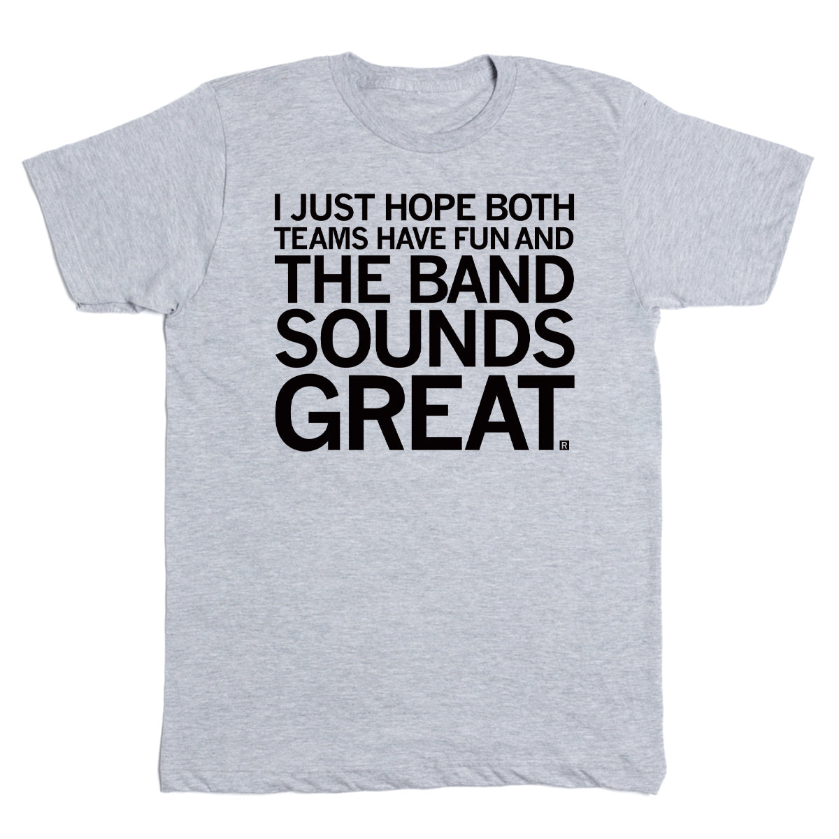 Light gray RAYGUN t-shirt featuring the black text: I JUST HOPE BOTH TEAMS HAVE FUN AND THE BAND SOUNDS GREAT.