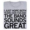 Gray RAYGUN t-shirt printed with the text: I JUST HOPE BOTH TEAMS HAVE FUN AND THE BAND SOUNDS GREAT.
