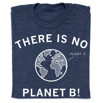 A navy blue, eco-friendly t-shirt printed with the text THERE IS NO PLANET B! surrounding an outline of the Earth with a line pointing to it labeled PLANET A.