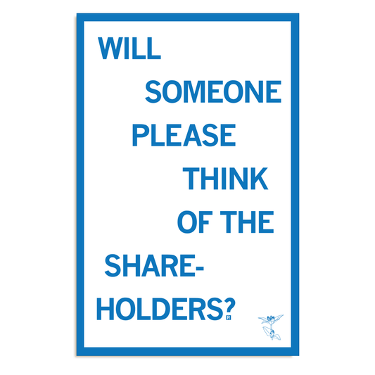 A blue-bordered RAYGUN poster with the text: WILL SOMEONE PLEASE THINK OF THE SHAREHOLDERS? followed by a small line-art illustration of a lily.