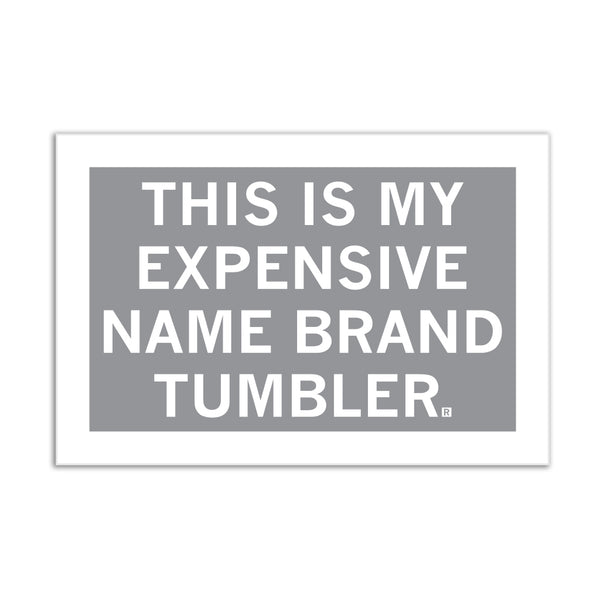 Expensive Name Brand Tumbler Grey & White Sticker