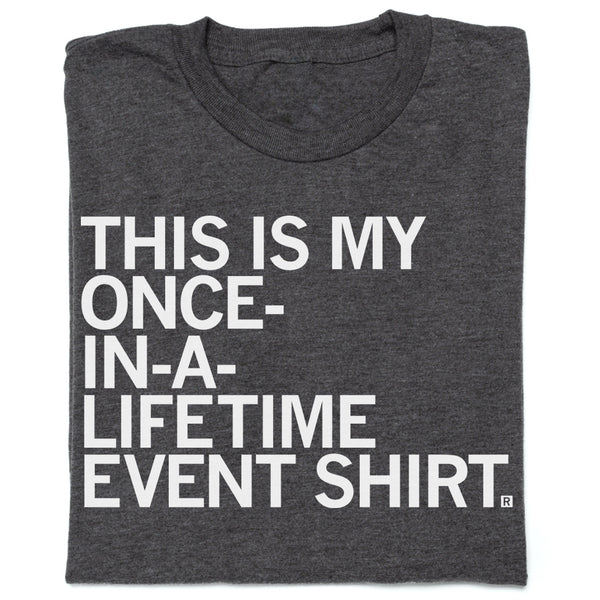 This Is My Once In A Lifetime Event Shirt