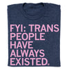 Dark blue LGBTQ trans t-shirt with pink text that reads: FYI: TRANS PEOPLE HAVE ALWAYS EXISTED.