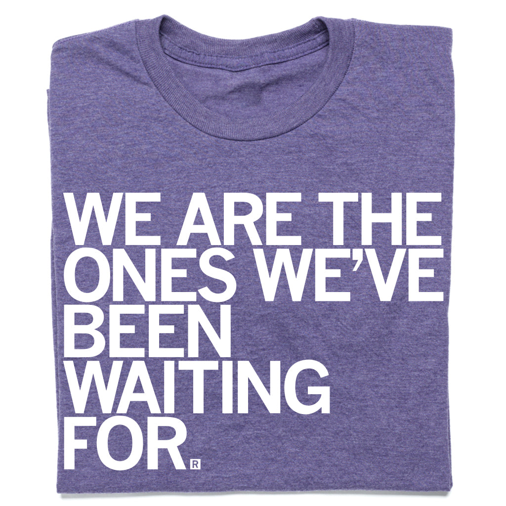 Heather purple T-shirt with the white text, WE ARE THE ONES WEVE BEEN WAITING FOR.