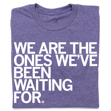 Heather purple T-shirt with the white text, WE ARE THE ONES WEVE BEEN WAITING FOR.