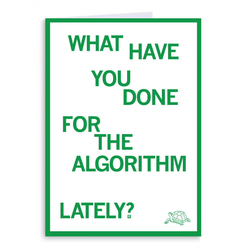 A blank-inside greeting card with a green border featuring the text WHAT HAVE YOU DONE FOR THE ALGORITHM LATELY? and a small drawing of a tortoise in the bottom right corner.