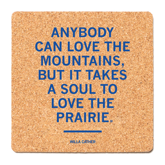 Square RAYGUN cork coaster printed with the blue text: Anybody can love the mountains, but it takes a soul to love the prairie, credited to Willa Cather.