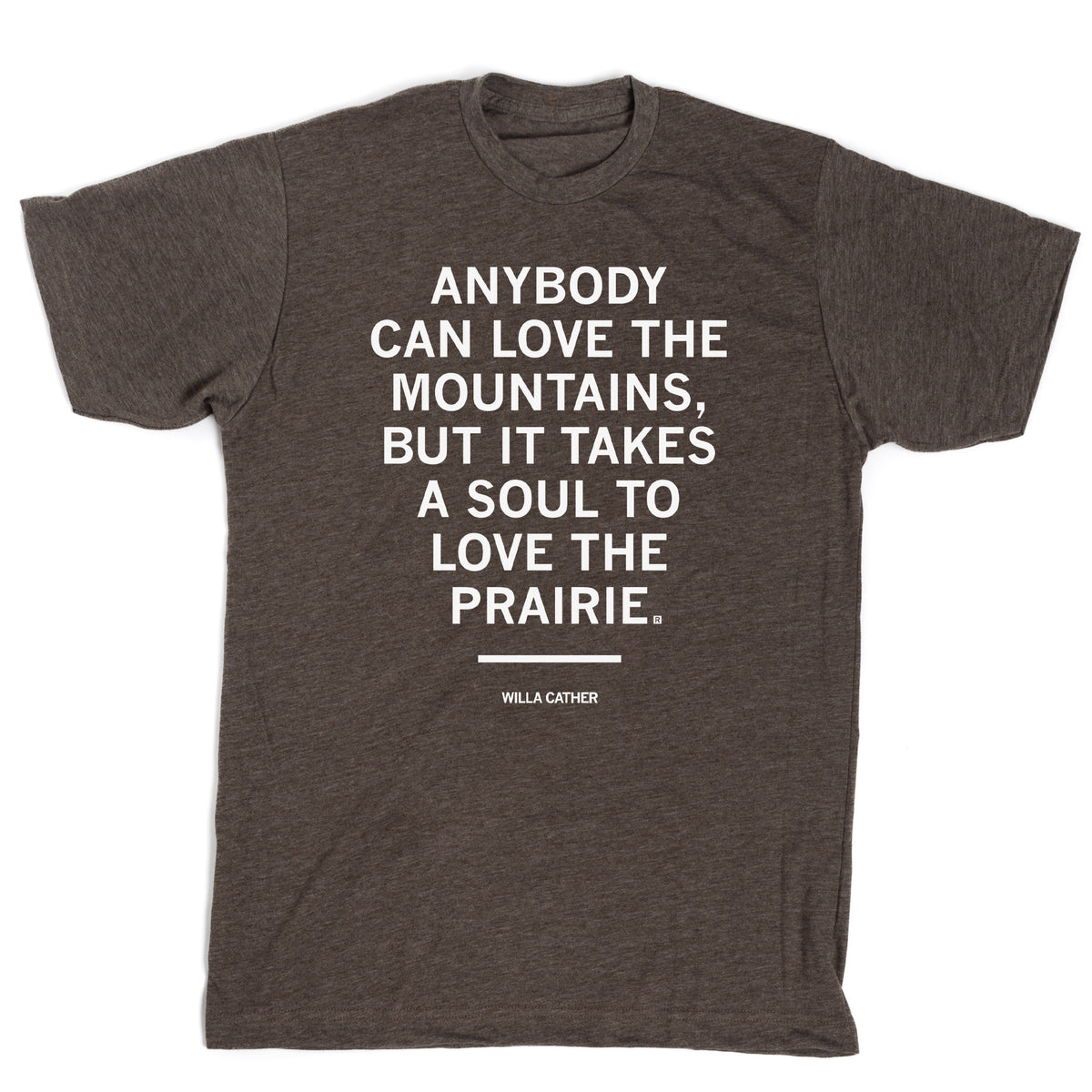 Dark grey union made t-shirt featuring a Willa Cather quote that reads: ANYBODY CAN LOVE THE MOUNTAINS, BUT IT TAKES A SOUL TO LOVE THE PRAIRIE.