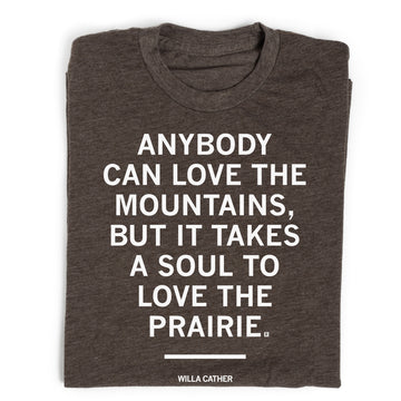 Dark grey union made t-shirt featuring the Willa Cather quote: Anybody can love the mountains, but it takes a soul to love the prairie.