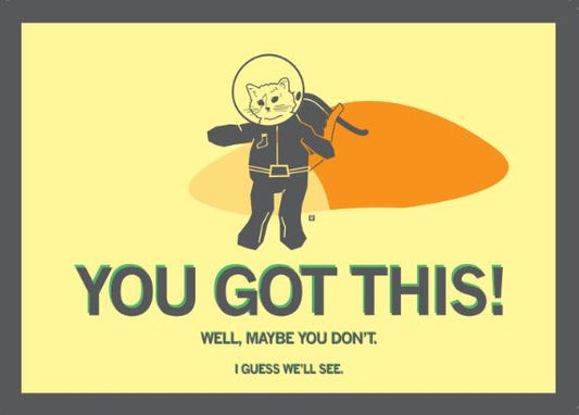 An illustration of a cat in a space suit, with the text YOU GOT THIS! WELL, MAYBE YOU DONT. I GUESS WELL SEE. This RAYGUN postcard is union printed.