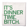 White flour sack kitchen towel with green text that reads, ITS DINNER TIME, BITCH.