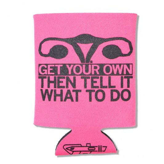 Bright pink polyester foam can cooler from RAYGUN featuring a black illustration of a uterus and the text GET YOUR OWN THEN TELL IT WHAT TO DO.