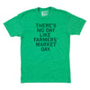 Green Farmers’ Market t-shirt featuring the black text THERES NO DAY LIKE FARMERS MARKET DAY.