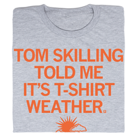 Tom Skilling told me it's T-Shirt Weather Shirt