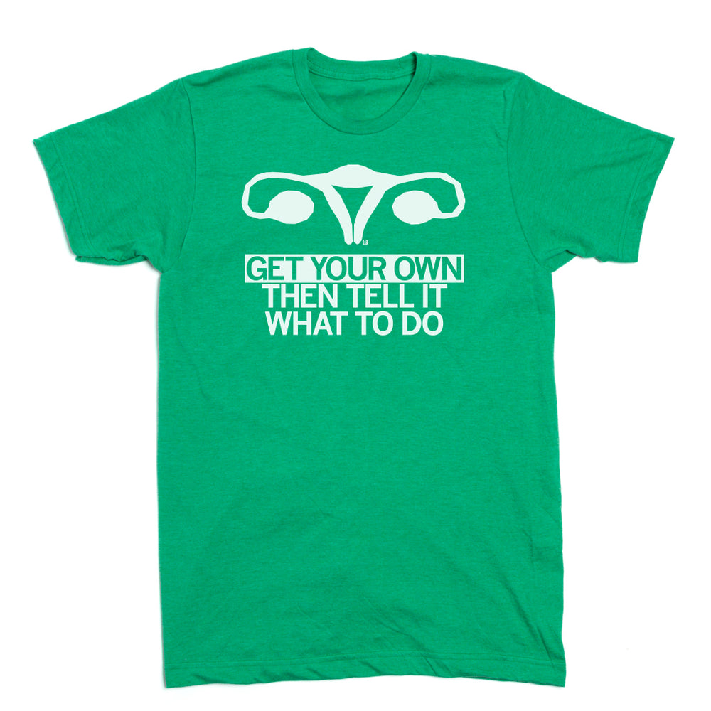 Get Your Own Uterus Shirt