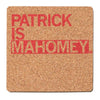 Square cork coaster with red text that reads, PATRICK IS MAHOMEY.