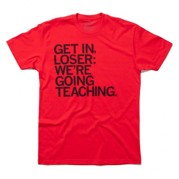 Get In Loser We're Going Teaching T-shirt – RAYGUN