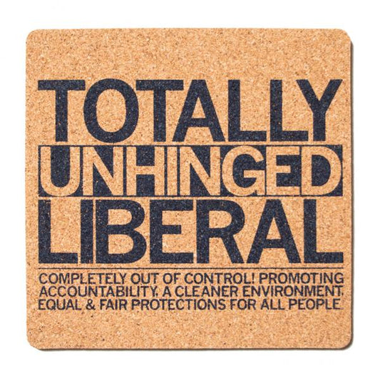 A square cork coaster that reads TOTALLY UNHINGED LIBERAL in large, bold letters, with text below promoting accountability and equal, fair protections for all people.