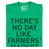 Union-made green t-shirt with the text THERES NO DAY LIKE FARMERS MARKET printed in large dark green letters.